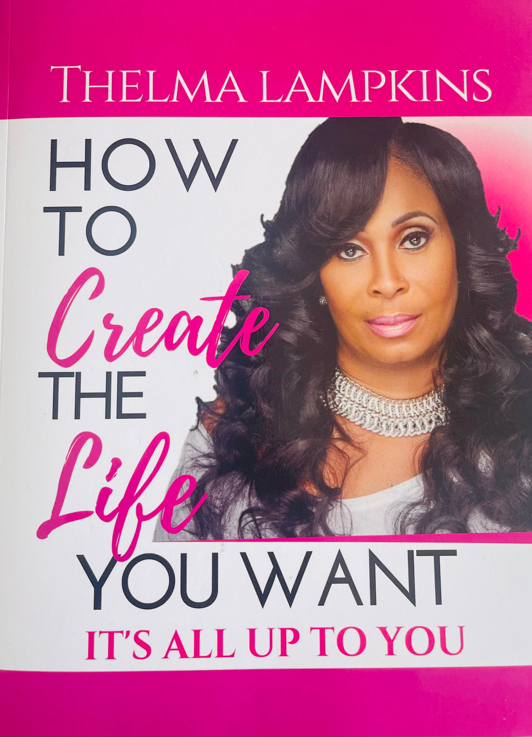 Workbook: How to Create the Life You Want.. It's All Up to You